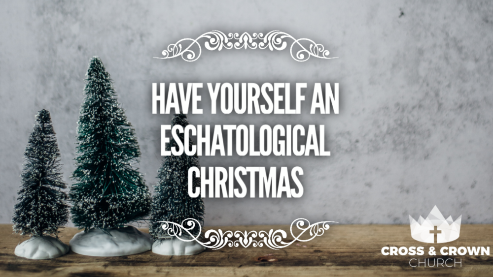 Have Yourself An Eschatological Christmas